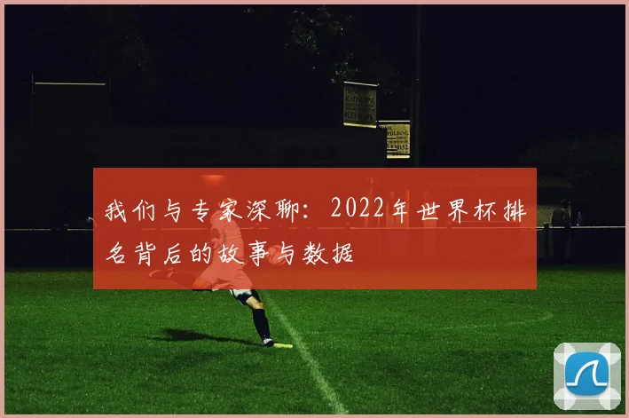 我们与专家深聊：2022年世界杯排名背后的故事与数据
